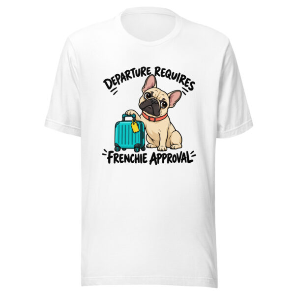 Departure Requires Frenchie Approval Graphic Tee mockup 5 Departure Requires Frenchie Approval Graphic Tee mockup 5