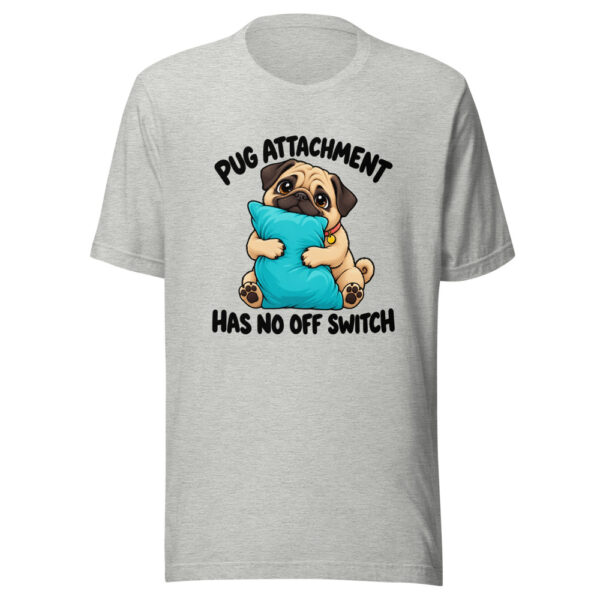 Pug Attachment Has No Off Switch Graphic Tee mockup 7